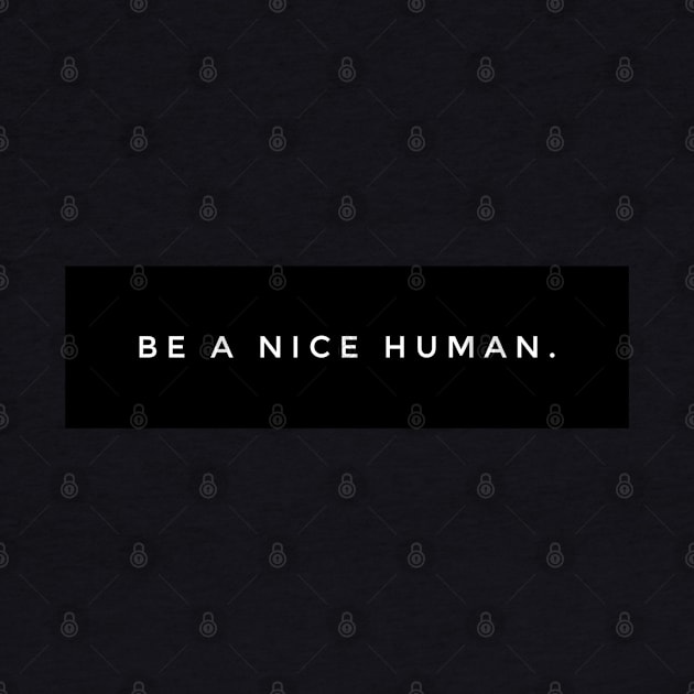 BE A NICE HUMAN. by MadEDesigns